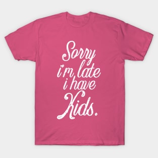 Funny mother saying sorry I'm late i have kids T-Shirt